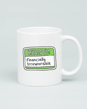 A premium white ceramic mug featuring a green and white "Hello I'm" name tag sticker design with the handwritten words "Financially Irresponsible" in the center.