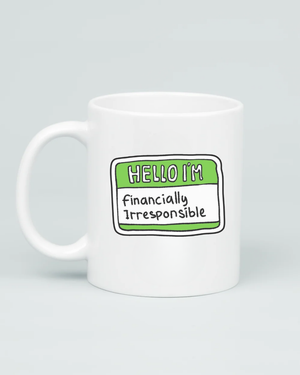 A premium white ceramic mug featuring a green and white "Hello I'm" name tag sticker design with the handwritten words "Financially Irresponsible" in the center.